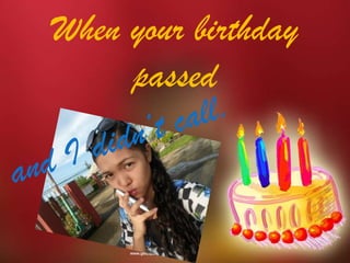 When your birthday
passed

 