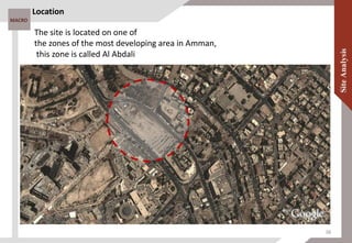 Location
MACRO
The site is located on one of
the zones of the most developing area in Amman,
this zone is called Al Abdali
38
 