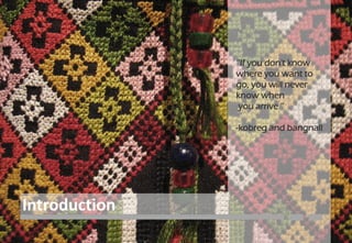 Introduction
8
‘’If you don't know
where you want to
go, you will never
know when
you arrive ‘’
-kobreg and bangnall
 