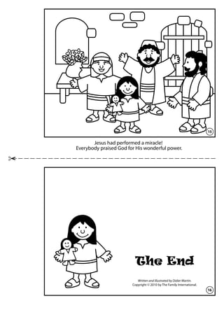 Jesus had performed a miracle!
Everybody praised God for His wonderful power.
Written and illustrated by Didier Martin.
Copyright © 2010 by The Family International.
The End
15
16
 