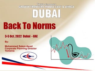 Back To Norms
3-5 Oct. 2022 Dubai - UAE
By:
Mohammed Salem Awad
Corporate Planning Director
Yemenia
 