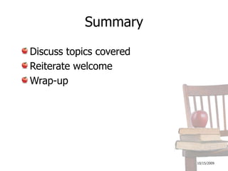 10/16/2009SummaryDiscuss topics coveredReiterate welcomeWrap-up