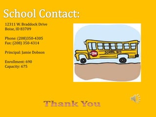 12311 W. Braddock Drive
Boise, ID 83709

Phone: (208)350-4305
Fax: (208) 350-4314

Principal: Jamie Dobson

Enrollment: 690
Capacity: 675
 