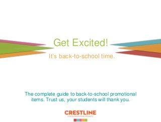 Get Excited!
It’s back-to-school time.
The complete guide to back-to-school promotional
items. Trust us, your students will thank you.
 