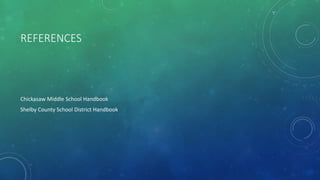REFERENCES
Chickasaw Middle School Handbook
Shelby County School District Handbook
 