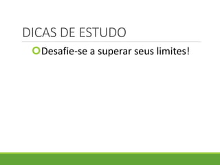 DICAS DE ESTUDO
Desafie-se a superar seus limites!
 