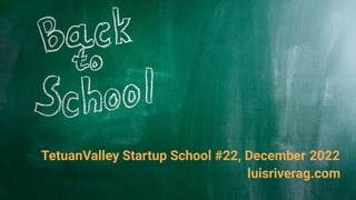 luisriverag.com
TetuanValley Startup School #22, December 2022
 