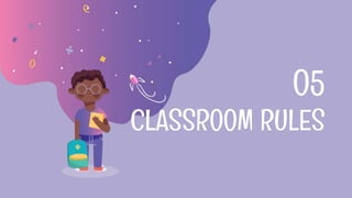CLASSROOM RULES
05
 