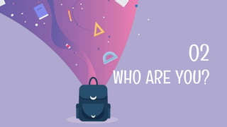 WHO ARE YOU?
02
 