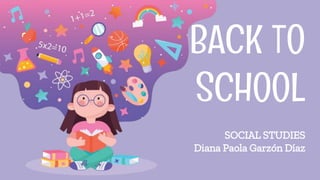 BACK TO
SCHOOL
SOCIAL STUDIES
Diana Paola Garzón Díaz
 
