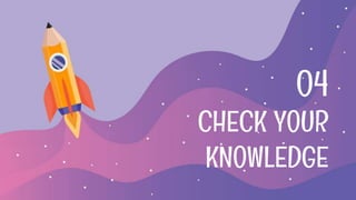 CHECK YOUR
KNOWLEDGE
04
 