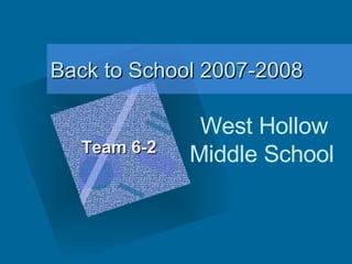 Back to School 2007-2008 West Hollow Middle School   Team 6-2 ,[object Object],[object Object],[object Object],[object Object],[object Object],[object Object],[object Object],[object Object],[object Object]