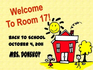 Welcome To Room 17! Back to School  October 4, 2011 Mrs. Donskoy 