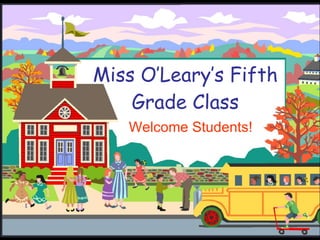 Miss O’Leary’s Fifth Grade Class Welcome Students! 