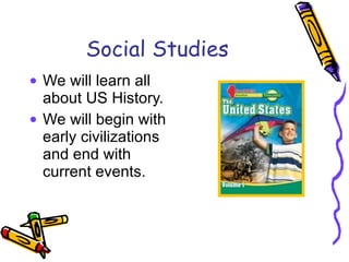 Social Studies We will learn all about US History. We will begin with early civilizations and end with current events. 