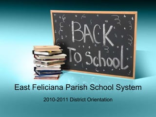 East Feliciana Parish School System 2010-2011 District Orientation 