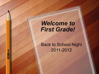 Welcome to First Grade! Back to School Night 2011-2012 