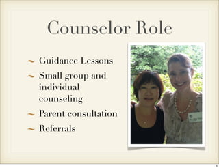 Counselor Role 
Guidance Lessons 
Small group and 
individual 
counseling 
Parent consultation 
Referrals 
5 
 
