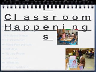 Additional Classroom Happenings ✏  Field trips *Sweetbriar Nature Preserve *HHH Space Shuttle *HHH Planetarium ✏  Forest Park pen pals ✏  Birthdays ✏  Mystery Reader ✏  Extra help ✏  InView test ✏  Online report card 