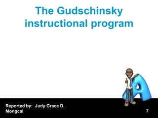 The Gudschinsky
        instructional program




Reported by: Judy Grace D.
Mongcal                         7
 
