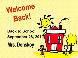 Welcome Back! Back to School  September 28, 2010 Mrs. Donskoy 