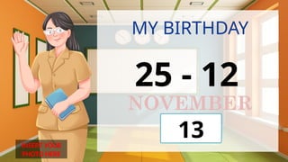 INSERT YOUR
PHOTO HERE
MY BIRTHDAY
25 - 12
13
NOVEMBER
 