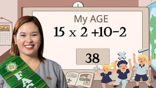 My AGE
15 x 2 +10-2
38
 