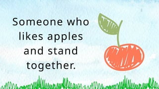 Someone who
likes apples
and stand
together.
 