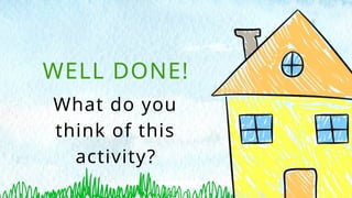 WELL DONE!
What do you
think of this
activity?
 