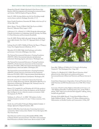 Back to School: Back Outside! How Outdoor Eduation and Outdoor School Time Create High Performance Students

Hungerford, Harold, I, Ralph Litherland, R. Ben Peyton, John
Ramsey, (2003) Investigating and Evaluating Environmental Issues
and Actions: Skill Development Program, Illinois.
Jones, E. (1989). Inviting children into the fun: Providing enough
activity choices outdoors. Exchange, December, 15 -19.
Kaiser Family Foundation, Generation M2: Media in the Lives of 8- to
18-Year-Olds, 2010.
Klein, Alyson, “Needs of ‘Whole Child’ May Factor in ESEA
Renewal,” Education Week, August 1, 2010
Lieberman, G.A., & Hoody, L.L. (1998). Closing the achievement gap:
Using the environment as an integrating context for learning. San Diego,
CA: State Education and Environment Roundtable.
Louv, R. (2005). The last child in the woods: Saving our children from
nature-deficit disorder, New York, NY: Algonquin Books of Chapel
Hill.

Matsuoka, R. H. (2008). High school landscapes and student
performance. University of Michigan, Ann Arbor.
The National Environmental Education & Training Foundation
(NEETF). (2002a). Environmental education and educational
achievement: Promising programs and resources. Washington, DC:
The National Environmental Education & Training Foundation
(NEETF), & North American Association for Environmental
Education (NAAEE). (2000). Environment-based education: Creating
high performance schools and students. Washington, DC:
The National Environmental Education & Training Foundation
(NEETF), & North American Association for Environmental
Education (NAAEE). (2001). Using environment-based education to
advance learning skills and character development. Washington, DC:

©Mykola Velychko - Fotolia.com

Ludwig, David S. (2007). Childhood Obesity: the Shape of Things to
Come, New England Journal of Medicine, 357-23

Stein, Rob. “Millions of Children In U.S. Found to Be Lacking
Vitamin D.” The Washington Post. 3 Aug. 2009
Trudeau, F., & Shephard, R. J. (2008). Physical education, school
physical activity, school sports and academic performance.
International Journal of Behavioral Nutrition and Physical Activity, 5,
12.

Parsad, B. and Lewis, L. Calories In, Calories Out: Food and
Exercise in Public Elementary Schools, 2005 (NCES 2006-057). U.S.
Department of Education. Washington, DC: National Center for
Education Statistics, 2006. T

United States Department of Agriculture. Food and Nutrition Service.
Child Nutrition and WIC Reauthorization Act of 2004. Web. 30 June
2004

Ramey, CT, Campbell, FA, and Nicholson, JE (1973) the predictive
power of the Bayley scales of infant development and the StanfordBinet intelligence test in a relatively constant environment. Child
Development, 44, 790-795.

University of North Carolina Highway Safety Research Center, et al.
“The Walking School Bus: Combining Safety, Fun, and the Walk to
School.” Web.<http://www.saferoutesinfo.org/guide/ walking_school_
bus/pdf/wsb_guide.pdf>.

Schulman, A., & Peters, C. A. (2008). “GIS analysis of urban
schoolyard landcover in three U.S. cities.” Urban ecosystems, 11(1),
65-80.

Wechsler, Ed.D, MPH, Howell. “Using School Wellness Plans to
Fight Childhood Obesity.” Address. U.S. House of Representatives,
Subcommittee on Healthy Families and Communities. 10 May 2007

Smink. Jay and Franklin P. Schargel, Helping Students Graduate: A
Strategic Approach to Dropout Prevention, 2004.
Sobel, D. (2004). Place-based education: Connecting classrooms &
communities. Nature Literacy Series Number 4, Great Barrington, MA:
The Orion Society.
State Education and Environment Roundtable (SEER). (2000).
California Student Assessment Project: The Effect of Environmentbased Education on Student Achievement. Retrieved July 14, 2005

38

National Wildlife Federation — www.nwf.org

 