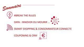 #BREAK THE RULES
DATA : INNOVER OU MOURIR …
SMART SHOPPING & CONSOMMATEUR CONNECTE
COUPONING & CRM
 