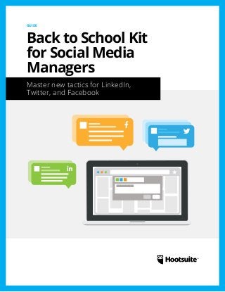 GUIDE 
Back to School Kit 
for Social Media 
Managers 
Master new tactics for LinkedIn, 
Twitter, and Facebook 
 