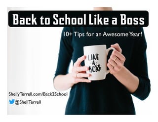 Back to School Like a Boss
10+ Tips for an AwesomeYear!
ShellyTerrell.com/Back2School
@ShellTerrell
 