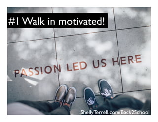 #1 Walk in motivated!
ShellyTerrell.com/Back2School
 