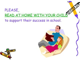 PLEASE
READ AT HOME WITH YOUR CHILD
to support their success in school.
 