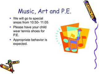 Music, Art and P.E. We will go to special areas from 10:50- 11:05 Please have your child wear tennis shoes for P.E. Appropriate behavior is expected. 