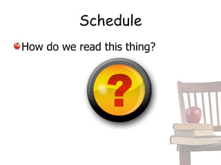 Schedule
How do we read this thing?
 