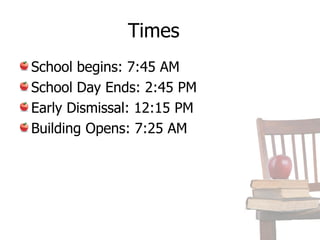 Times
School begins: 7:45 AM
School Day Ends: 2:45 PM
Early Dismissal: 12:15 PM
Building Opens: 7:25 AM
 