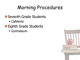 Morning Procedures
Seventh Grade Students
 Cafeteria
Eighth Grade Students
 Gymnasium
 