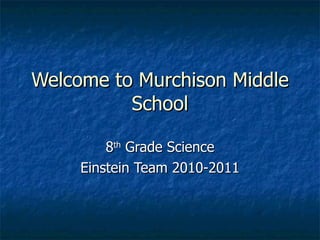 Welcome to Murchison Middle School 8 th  Grade Science Einstein Team 2010-2011 