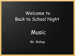             Welcome to           Back to School Night Music Mr. Biskup 