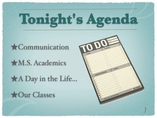 Tonight's Agenda
★Communication
★M.S. Academics
★A Day in the Life...
★Our Classes
                        J
 
