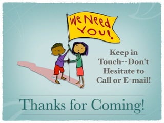 Keep in
           Touch--Don't
            Hesitate to
           Call or E-mail!


Thanks for Coming!
 