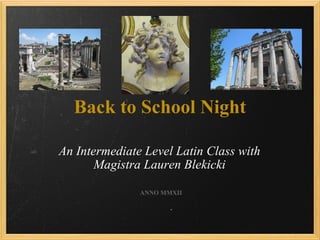 Back to School Night An Intermediate Level Latin Class with Magistra Lauren Blekicki ANNO MMXII 