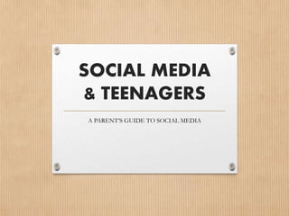 SOCIAL MEDIA
& TEENAGERS
A PARENT’S GUIDE TO SOCIAL MEDIA
 