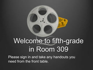 Welcome to fifth-grade in Room 309 Please sign in and take any handouts you need from the front table. 
