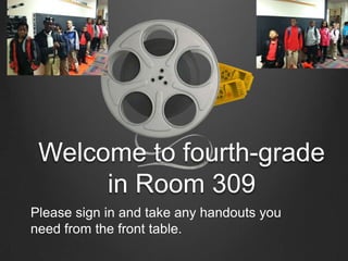 Welcome to fourth-grade in Room 309 Please sign in and take any handouts you need from the front table. 