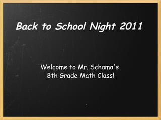 Back to School Night 2011 Welcome to Mr. Schama's  8th Grade Math Class! 