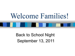 Welcome Families! Back to School Night  September 13, 2011 