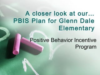 A closer look at our…
PBIS Plan for Glenn Dale
              Elementary
    Positive Behavior Incentive
                       Program
 